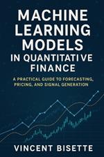 Machine Learning Models in Quantitative Finance: A Practical Guide to Forecasting, Pricing, and Signal Generation