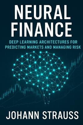 Neural Finance: Deep Learning Architectures for Predicting Markets and Managing Risk - Reactive Publishing,Johann Strauss - cover