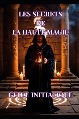 Les Secrets de la Haute Magie: Guide Initiatique - Steve Ackermann - cover