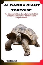 Aldabra Giant Tortoise: The Ultimate Guide to Care, Behavior, Habitat, and Conservation of the World's Second Largest Tortoise