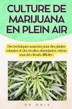 Culture de Marijuana En Plein Air: Des techniques avancées pour des plantes robustes et des récoltes abondantes, même sous des climats difficiles !