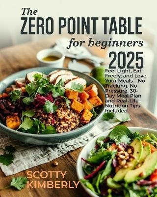 The Zero Point Table for Beginners: Feel Light, Eat Freely, and Love Your Meals-No Tracking, No Pressure. 30-Day Meal Plan and Real-Life Nutrition Tips Included - Scotty Kimberly - cover