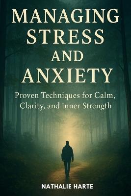 Managing Stress and Anxiety: Proven techniques to help you reclaim calm, clarity, and inner strength. - Nathalie Harte - cover