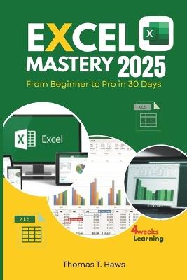 Excel Mastery 2025: From Beginner to Pro in 30 Day: A Step-by-Step Guide to unlock Excel full Functions, Formulas, Shortcuts and Advanced Techniques - Thomas T Haws - cover