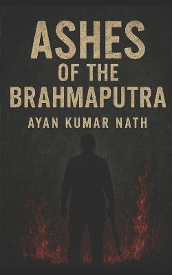 Ashes of the Brahmaputra - Ayan Kumar Nath - cover
