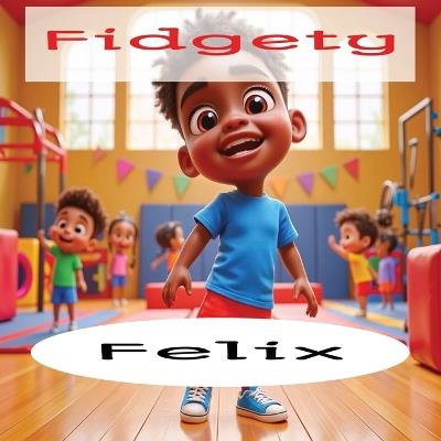 Fidgety Felix - Rhyming story time: Children's Book Early Learning Kids Poetry - Nubianz7 Creative,S D Ward - cover