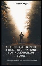 Off the Beaten Path: Hidden Destinations for Adventurous Souls: Adventure, mystery, and cultural enrichment.