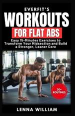 EverFit's Workouts for Flat Abs: Easy 15-Minutes Exercises to Transform Your Midsection and Build a Stronger, Leaner Core
