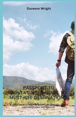 Passport to Adventure: A Guide to Must-See Destinations: A curated roadmap designed to help you craft unforgettable experiences. - Daveson Wright - cover