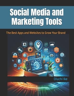 Social Media and Marketing Tools: The Best Apps and Websites to Grow Your Brand - Oluchi Ike - cover