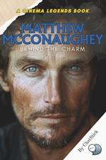 Matthew McConaughey: Behind the Charm: A Deep Dive into the Life, Roles, and Philosophy of Matthew McConaughey