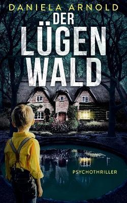 Der Lügenwald: Psychothriller - Daniela Arnold - cover