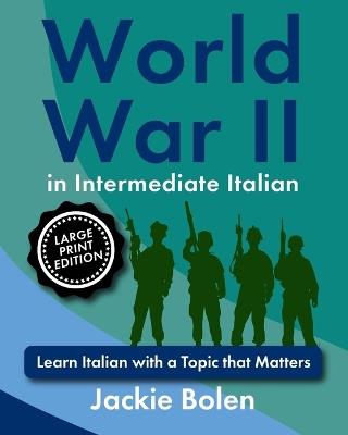 World War II in Intermediate Italian: Learn Italian with a Topic that Matters (Large Print Edition) - Jackie Bolen - cover