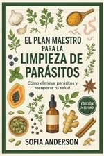 El Plan Maestro para la Limpieza de Parásitos: Cómo eliminar parásitos y recuperar tu salud