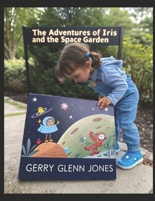 The Adventures of Iris and the Space Garden - Gerry Glenn Jones - cover