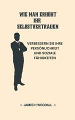 Wie Man Erhöht Ihr Selbstvertrauen: Verbessern Sie Ihre Persönlichkeit Und Soziale Fähigkeiten