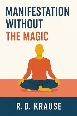 Manifestation Without The Magic - R D Krause - cover