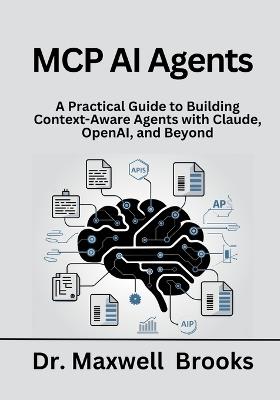 MCP AI Agents: A Practical Guide to Building Context-Aware Agents with Claude, OpenAI, and Beyond - Maxwell Brooks - cover