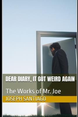 Dear Diary, It Got Weird Again: The Works of Mr. Joe - Joseph Santiago - cover