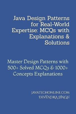 Java Design Patterns for Real-World Expertise: MCQs with Explanations & Solutions: Master Design Patterns with 500+ Solved MCQs & 1000+ Concepts Explanations - Javatechonline Devendra Singh - cover