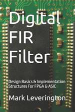 Digital FIR Filter: Design Basics & Implementation Structures For FPGA & ASIC