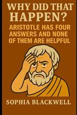 Why Did That Happen?: Aristotle Has Four Answers and None of Them Are Helpful