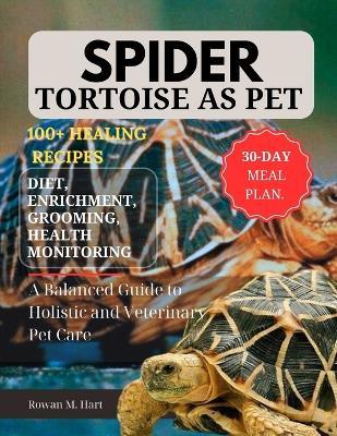 Spider Tortoise as Pet: A Balanced Guide to Holistic and Veterinary Pet Care - Rowan M Hart - cover