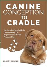 Canine Conception to Cradle: The Step-By-Step Guide To Understanding The Requirements Of Your Pregnant Dog
