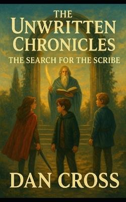 The Unwritten Chronicles: The Search For The Scribe: Fantasy- short story- 8+ years - Dan Cross - cover