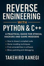 Reverse Engineering with Python & C++: A Practical Guide for Ethical Hackers and Game Modders