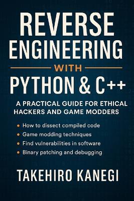 Reverse Engineering with Python & C++: A Practical Guide for Ethical Hackers and Game Modders - Reactive Publishing,Takehiro Kanegi - cover