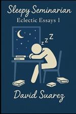 Sleepy Seminarian: Eclectic Essays I