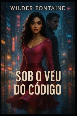 Sob o Véu do Código: Quando os olhos escondem mais do que segredos, e o amor floresce em meio à vigilância digital. - Wilder Fontaine - cover
