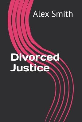 Divorced Justice - Alex Smith - cover