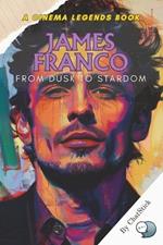 James Franco: From Dusk to Stardom: From Indie Films to Hollywood Fame - The Untold Story of James Franco's Rise, Artistry, and Influence