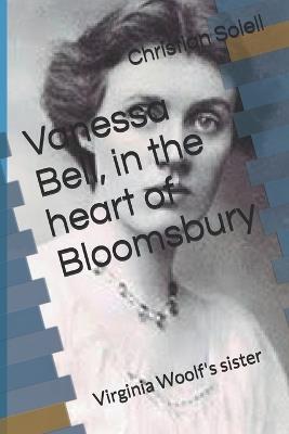 Vanessa Bell, in the heart of Bloomsbury: Virginia Woolf's sister - Christian Soleil - cover