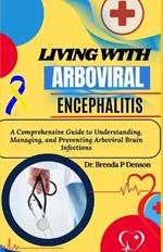 Living With Arboviral Encephalitis: A Comprehensive Guide to Understanding, Managing, and Preventing Arboviral Brain Infections