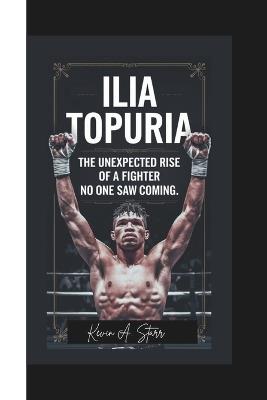 Ilia Topuria: The Unexpected Rise of a Fighter No One Saw Coming. - Kevin A Starr - cover