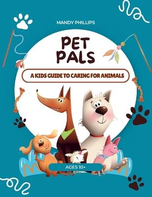 Pet Pals - A Kids Guide To Caring For Animals - Mandy Phillips - cover
