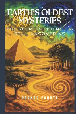 Earth's Oldest Mysteries: The Secrets Science Is Still Uncovering - Pranav Pandya - cover