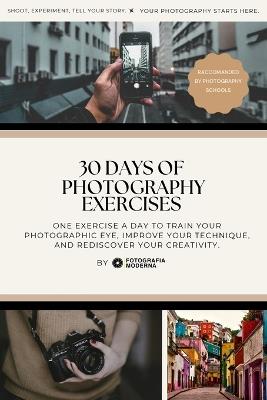 30 Days of Photography Exercises: Rediscover Creativity and Improve Your Eye, One Day at a Time - Fotografia Moderna - cover