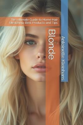 Blonde: The Ultimate Guide to Home Hair Bleaching: Best Products and Tips - Antoinette Kleinhans - cover