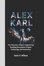 Alex Karl: The Visionary of Space Engineering Breaking Boundaries in Space Technology and Innovation