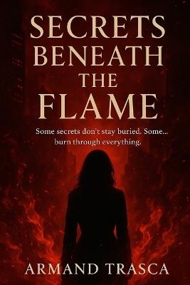 Secrets Beneath the Flame - Armand Trasca - cover