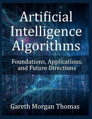 Artificial Intelligence Algorithms: Foundations, Applications, and Future Directions - Gareth Morgan Thomas - cover