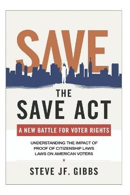 The SAVE Act: A New Battle for Voter Rights: Understanding the Impact of Proof of Citizenship Laws on American Voters - Steve Jf Gibbs - cover