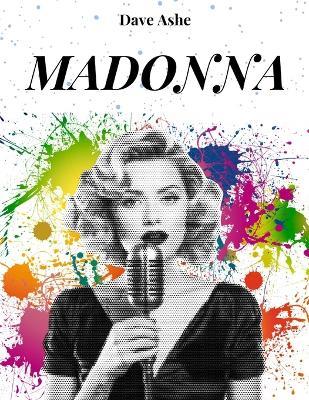 Madonna: THE FACE OF AN ERA: Life, career and success of Madonna, a timeless diva - Dave Ashe - cover