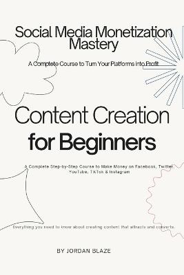 Social Media Monetization Mastery A Complete Course to Turn Your Platforms into Profit: A Complete Step-by-Step Course to Make Money on Facebook, Twitter, YouTube, TikTok & Instagram - Jordan Blaze - cover