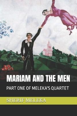 Mariam and the Men: Part One of Meleka's Quartet - Sherif Meleka - cover