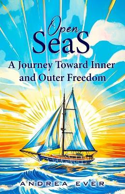 Open Seas: A Journey Toward Inner and Outer Freedom - Andrea Ever - cover
